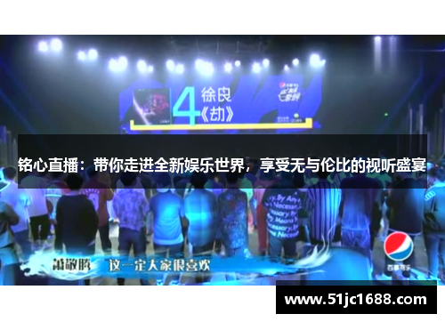 铭心直播：带你走进全新娱乐世界，享受无与伦比的视听盛宴